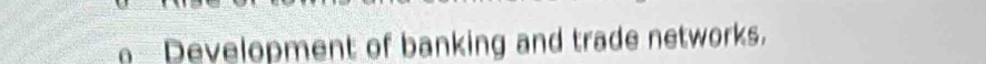 Development of banking and trade networks.