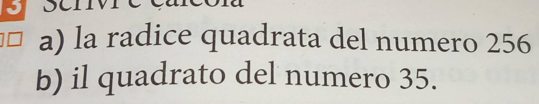 la radice quadrata del numero 256
b) il quadrato del numero 35.