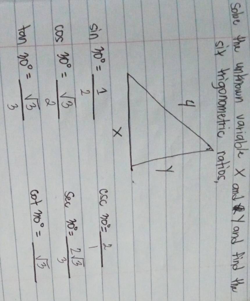 solve the unknown variable X and Y and find the
sin 30°= 1/2 
csc 30°= 2/1 
cos 30°= sqrt(3)/2 
sec 30°= 2sqrt(3)/3 
tan 30°= sqrt(3)/3 
cot 30°=_ sqrt(3)