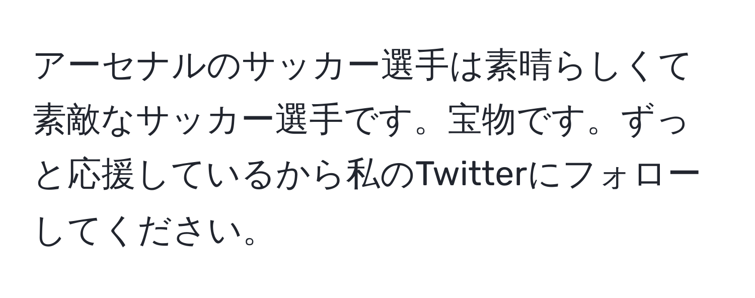 アーセナルのサッカー選手は素晴らしくて素敵なサッカー選手です。宝物です。ずっと応援しているから私のTwitterにフォローしてください。