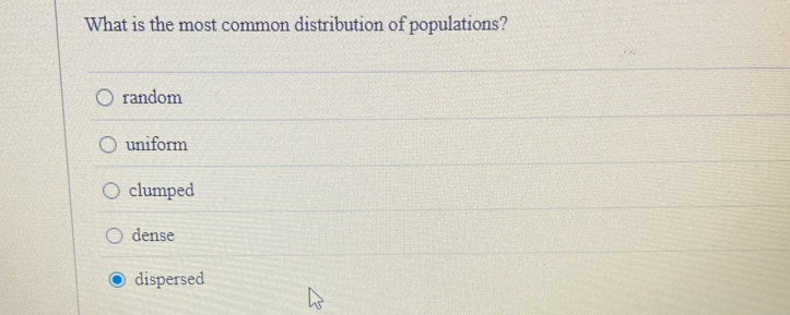 What is the most common distribution of populations?
random
uniform
clumped
dense
dispersed