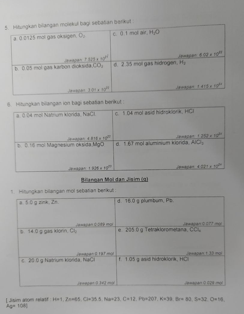 batian berikut :
bagi sebatian berikut :
Bilangan Mol dan Jisim (q)
ngkan bilangan mol sebatian berikut :
[ Jisim atom relatif : H=1,Zn=65,Cl=35.5,Na=23,C=12,Pb=207,K=39,Br=80,S=32,O=16,
Ag=108]