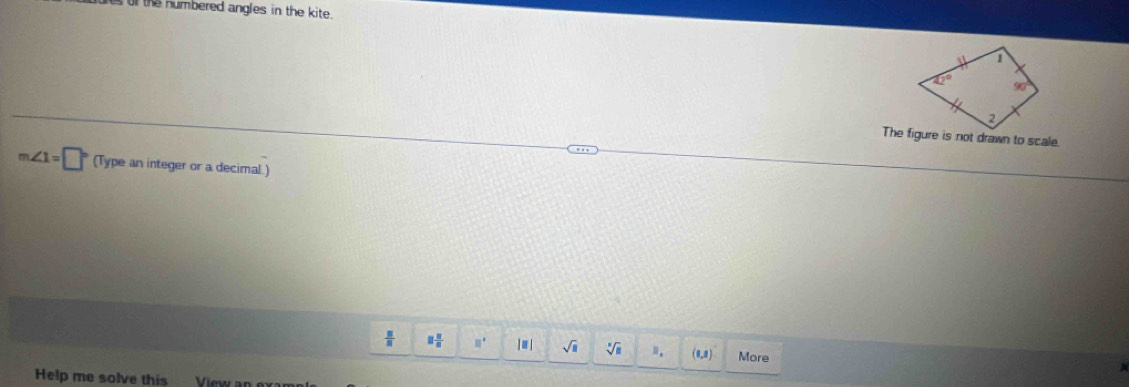 ts of the numbered angles in the kite.
The figure is not drawn to scale.
m∠ 1=□° (Type an integer or a decimal.)
 □ /□   □  □ /□   □° I=I sqrt(□ ) sqrt[□](□ ) Ⅱ. (1,8) More
Help me solve this
