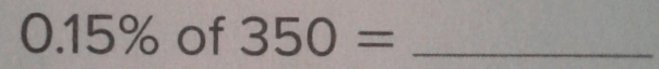 0. 15% of 350= _