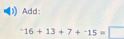 Add:
^-16+13+7+^-15=□