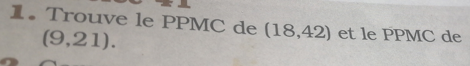 Trouve le PPMC de (18,42) et le PPMC de
(9,21).