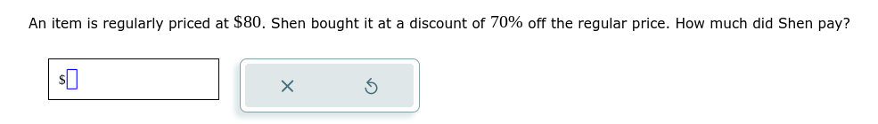 An item is regularly priced at $80. Shen bought it at a discount of 70% off the regular price. How much did Shen pay? 
×