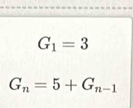 G_1=3
G_n=5+G_n-1