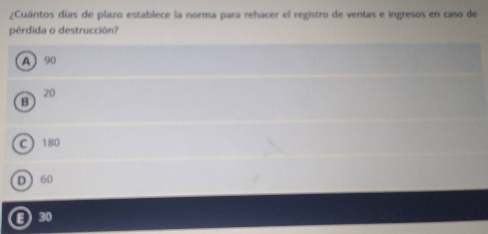 ¿Cuántos días de plazo establece la norma para rehacer el registro de ventas e ingresos en caso de
pérdida o destrucción?
A 90
20
B
C 180
D 60
30