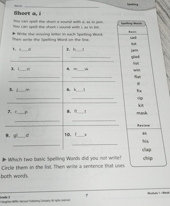 Name _Spelling 
Short a, i 
9 
Cir 
both words. 
_ 
Grade 2 
7 Module 1 • Week 
Houghton Mifflin Harcourt Publishing Company. All rights reserved.