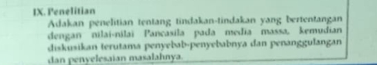 Penelitian 
Adakan penelitian tentang tindakan-tindakan yang bertentangan 
dengan nilai-nilaï Pancasila pada media massa, kemudian 
diskusikan terutama penyebab-penyebabnya dan penanggulangan 
dan penyelesaïan masalahnya.