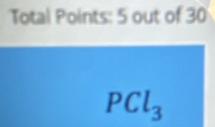 Total Points: 5 out of 30
PCl_3