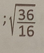 sqrt(frac 36)16