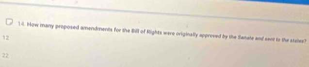 How many proposed amendments for the Bill of Rights were originally approved by the Senate and sent to the stales?
12
22