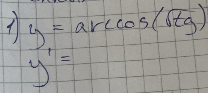 y=arccos (sqrt(tg))
y'y'=