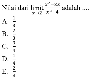 Nilai dari limlimits _xto 2it (x^2-2x)/x^2-4  adalah ....
A.  1/3 
B.  2/3 
C.  3/4 
D.  1/4 
E.  2/4 