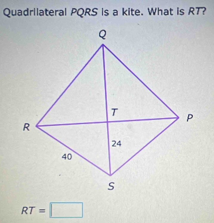 Quadrilateral PQRS is a kite. What is RT?
RT=□