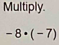 Multiply.
-8· (-7)