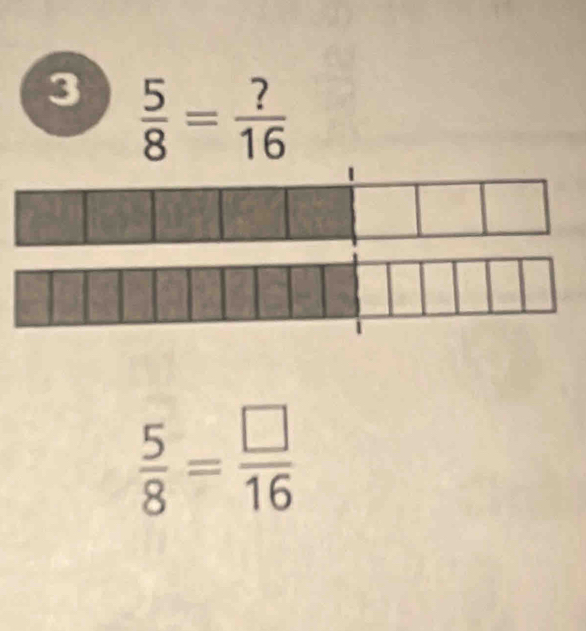 3  5/8 = ?/16 
 5/8 = □ /16 