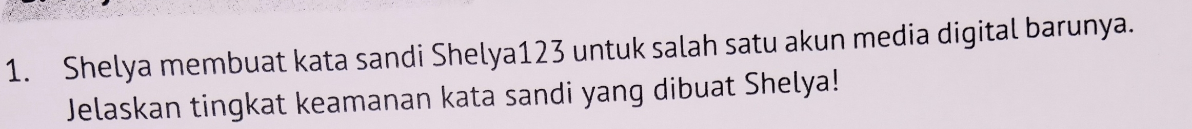 Shelya membuat kata sandi Shelya123 untuk salah satu akun media digital barunya. 
Jelaskan tingkat keamanan kata sandi yang dibuat Shelya!