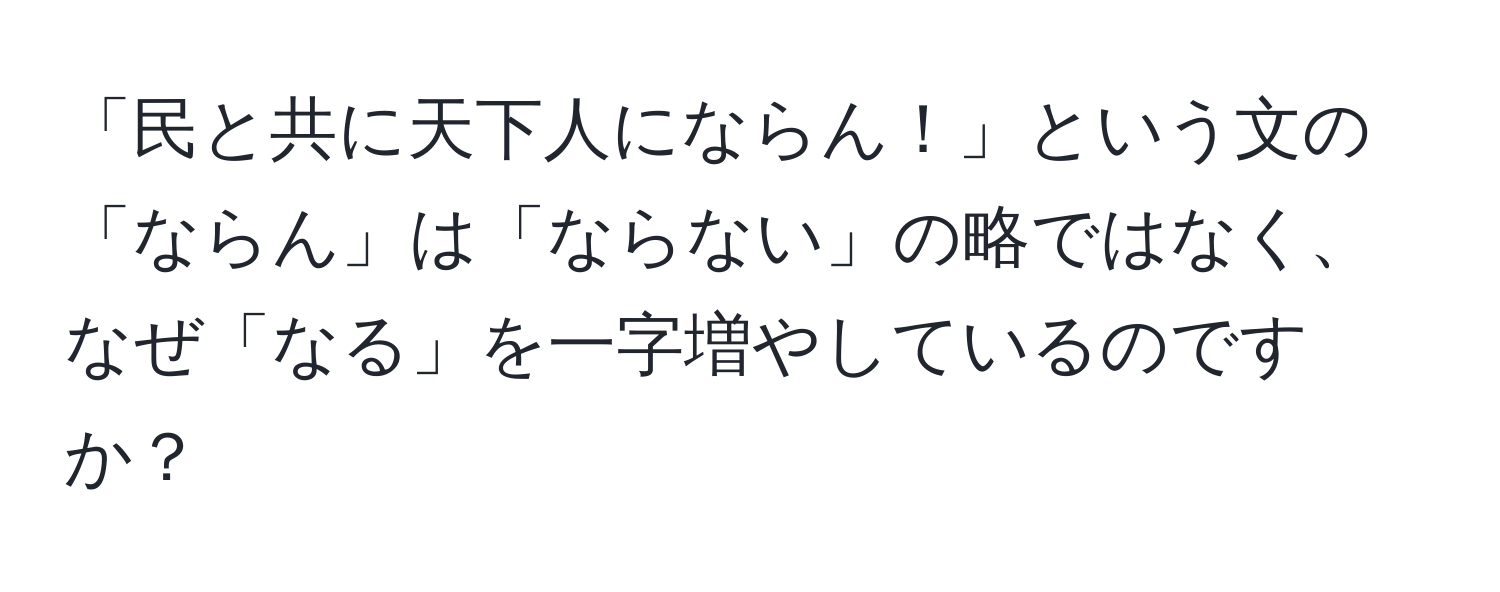 「民と共に天下人にならん！」という文の「ならん」は「ならない」の略ではなく、なぜ「なる」を一字増やしているのですか？