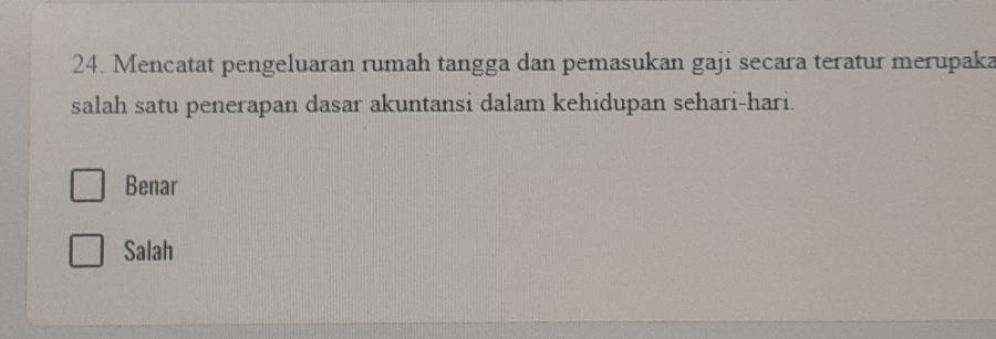 Mencatat pengeluaran rumah tangga dan pemasukan gaji secara teratur merupaka
salah satu penerapan dasar akuntansi dalam kehidupan sehari-hari.
Benar
Salah