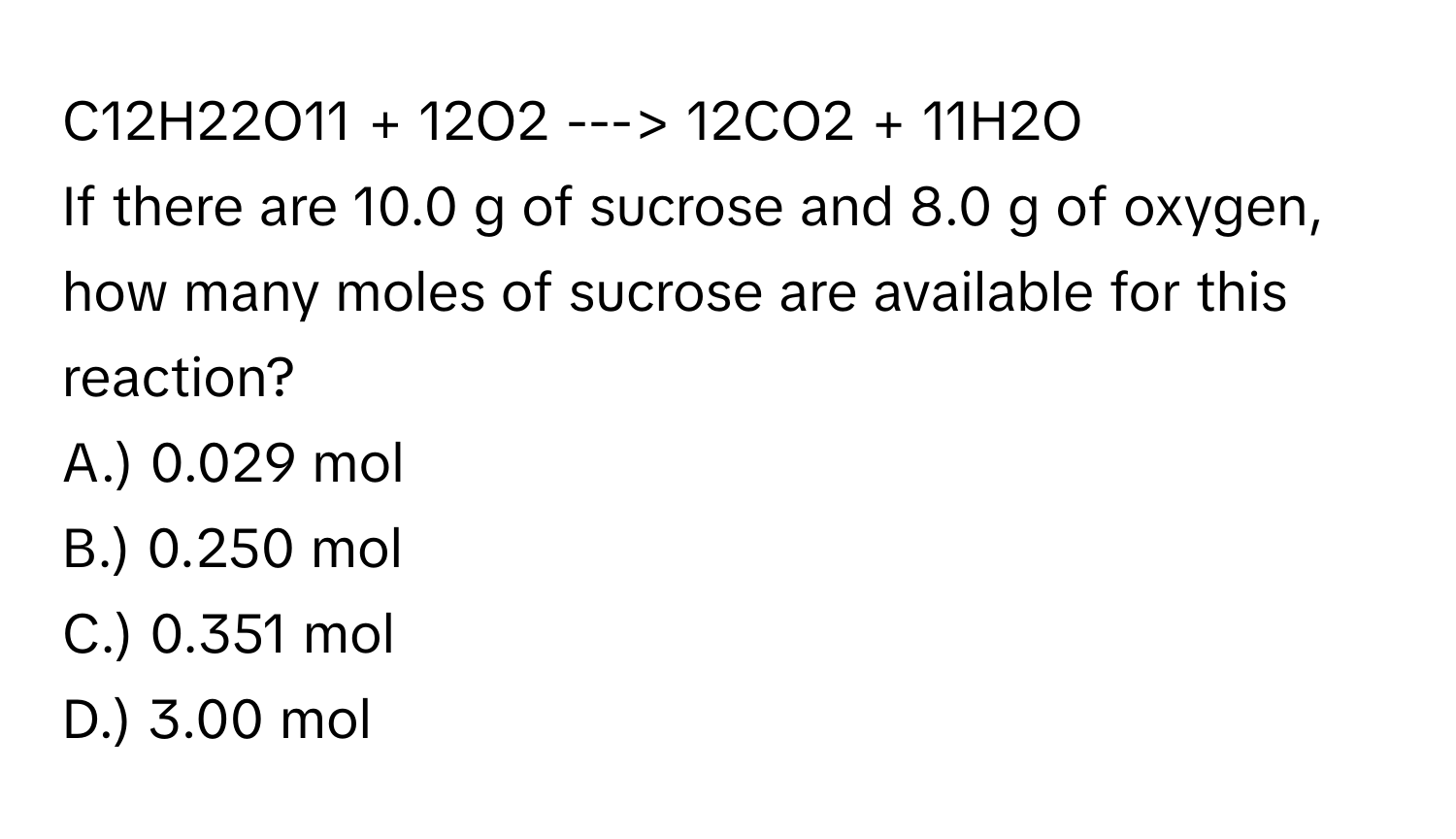 Solved: C12H22O11 + 12O2 ---> 12CO2 + 11H2O If there are 10.0 g of ...