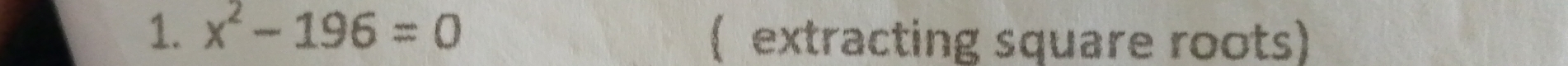 x^2-196=0 ( extracting square roots)