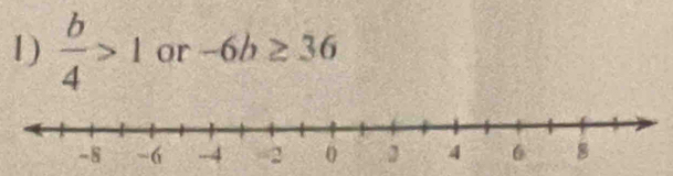 1 )  b/4 >1 or -6b≥ 36