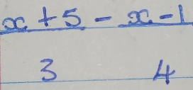  (x+5)/3 - (x-1)/4 