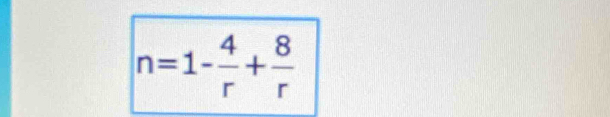 n=1- 4/r + 8/r 