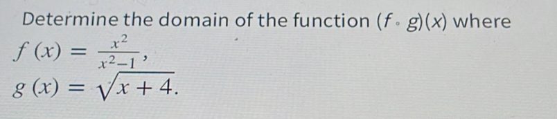 Determine the domain of the function (fcirc g)(x) where
f(x)= x^2/x^2-1 ,