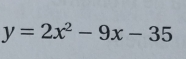 y=2x^2-9x-35