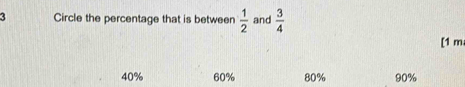 Circle the percentage that is between  1/2  and  3/4 
[1 m
40% 60% 80% 90%