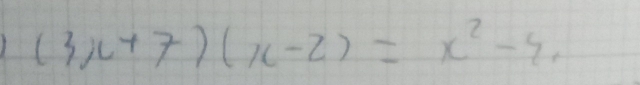 (3x+7)(x-2)=x^2-4,