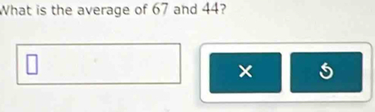 What is the average of 67 and 44? 
×