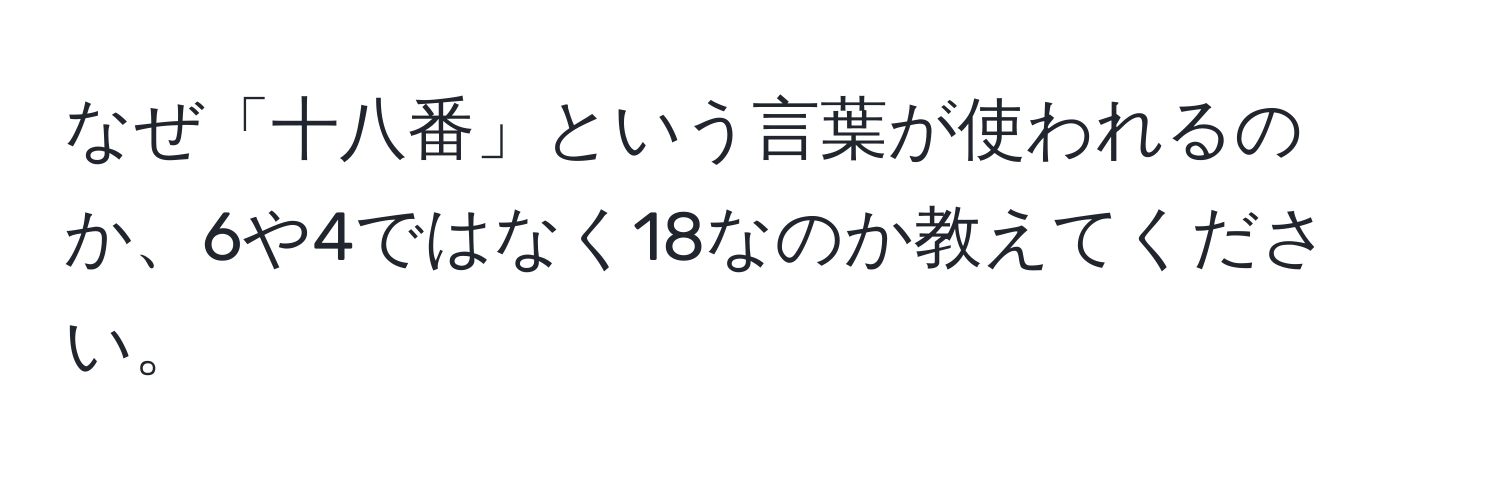 なぜ「十八番」という言葉が使われるのか、6や4ではなく18なのか教えてください。