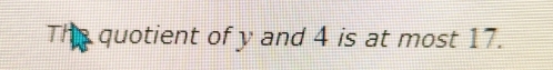 The quotient of y and 4 is at most 17.