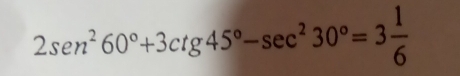 2sen^260°+3ctg45°-sec^230°=3 1/6 