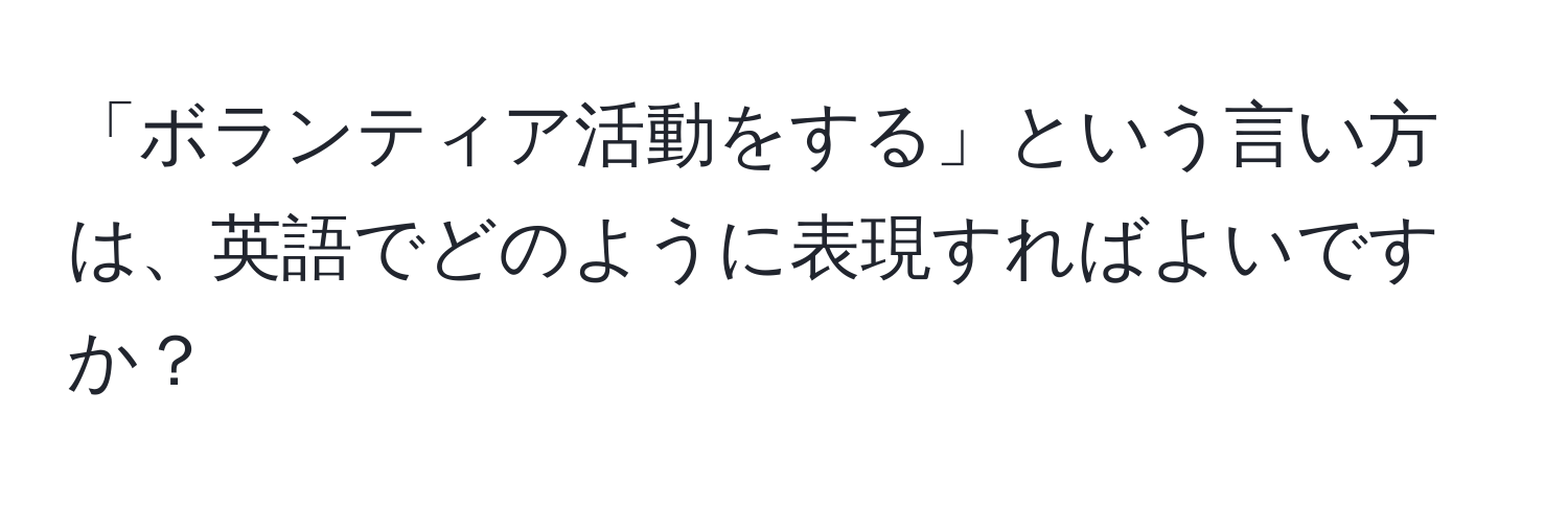 「ボランティア活動をする」という言い方は、英語でどのように表現すればよいですか？