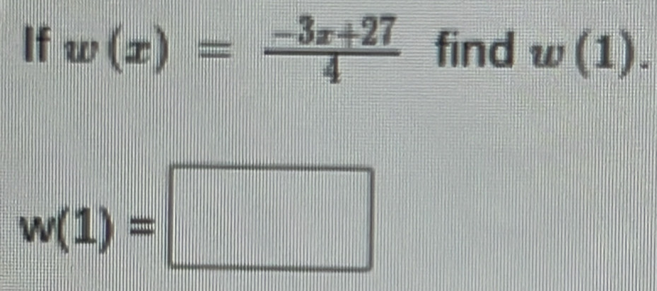 If w(x)= (-3x+27)/4  find w(1).
w(1)=□