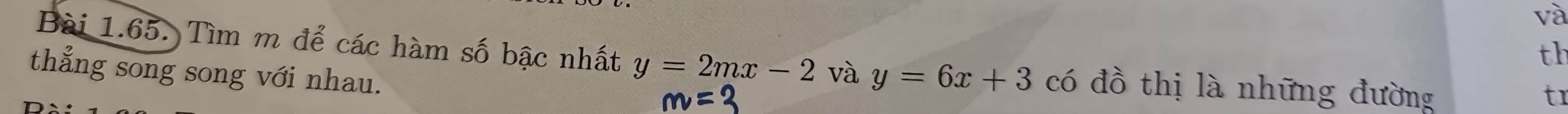 và
Bài 1.65. Tìm m để các hàm số bậc nhất y=2mx-2 và
th
thẳng song song với nhau. y=6x+3 có đồ thị là những đường tr