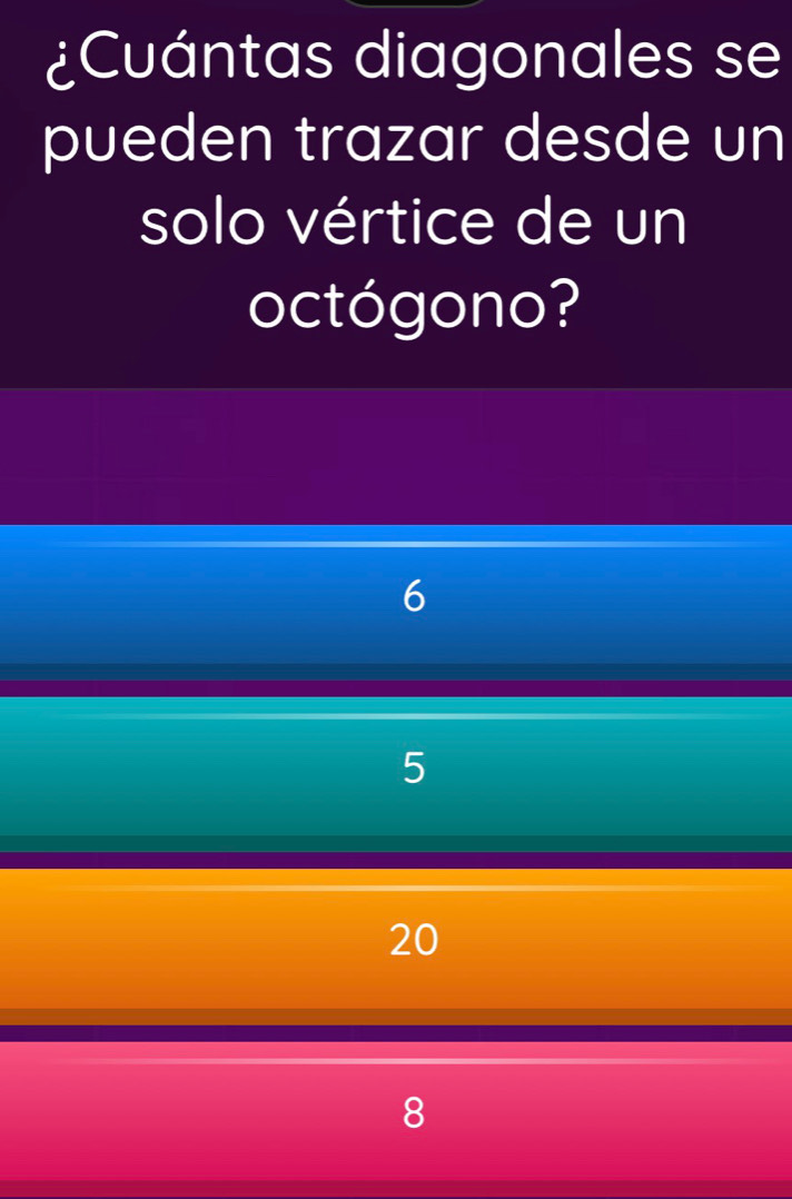 ¿Cuántas diagonales se
pueden trazar desde un
solo vértice de un
octógono?
6
5
20
8