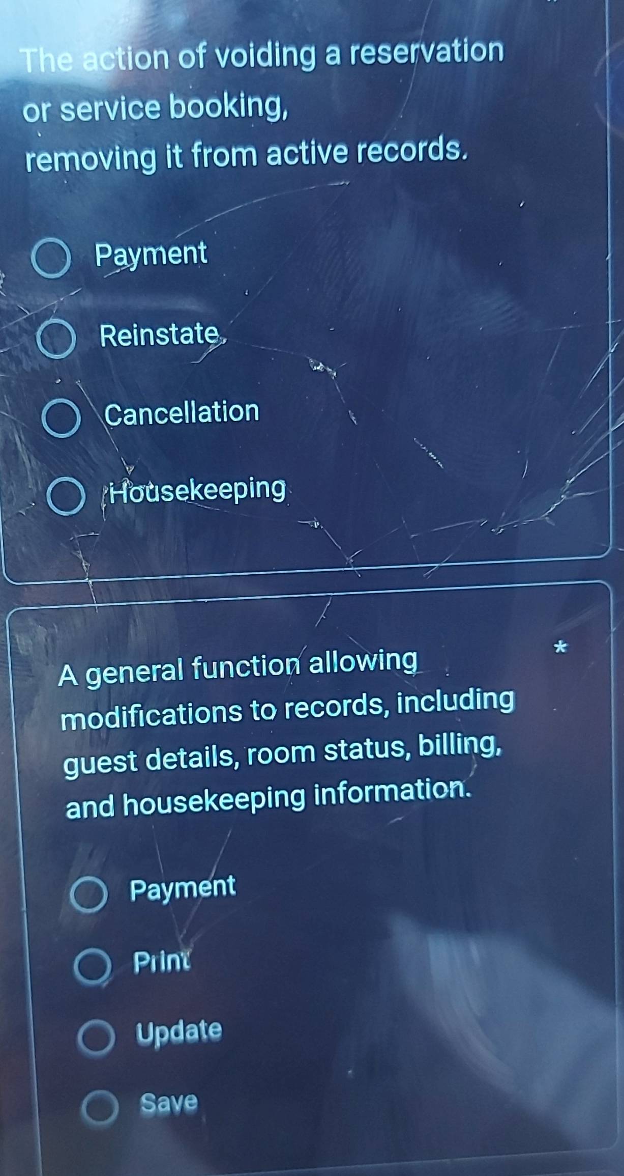 The action of voiding a reservation
or service booking,
removing it from active records.
Payment
Reinstate
Cancellation
Housekeeping
A general function allowing
*
modifications to records, including
guest details, room status, billing,
and housekeeping information.
Payment
Print
Update
Save