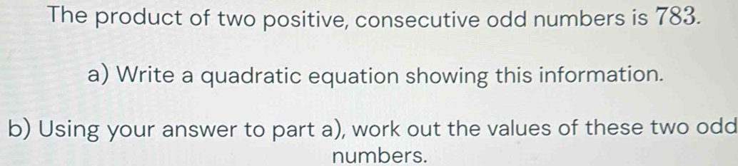 Solved: The product of two positive, consecutive odd numbers is 783. a ...