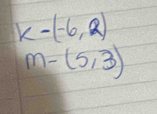 k-(-6,2)
m-(5,3)