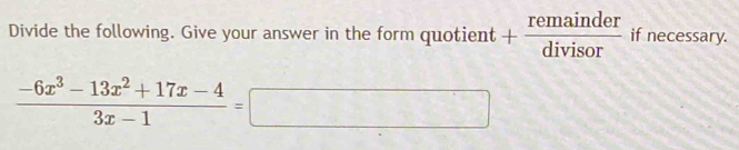 Divide the following. Give your answer in the form quotient + remainder/divisor  if necessary.
 (-6x^3-13x^2+17x-4)/3x-1 =□