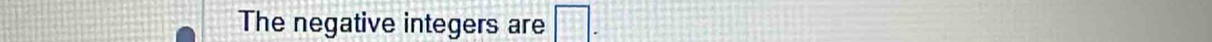 The negative integers are □.