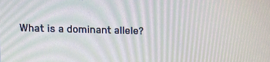 What is a dominant allele?