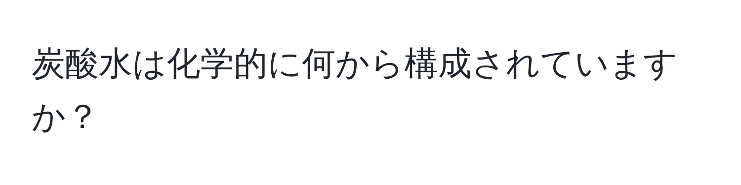 炭酸水は化学的に何から構成されていますか？